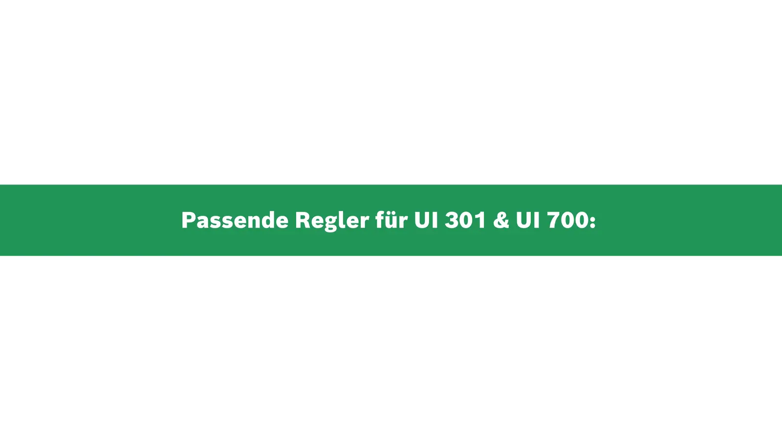 Passende Regler zur Bedieneinheit UI 301 und UI 700